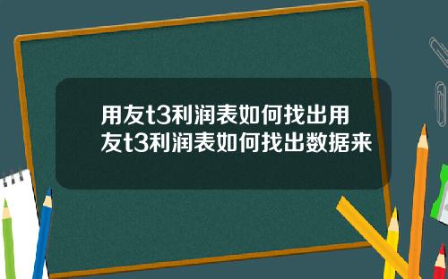 用友t3利润表如何找出用友t3利润表如何找出数据来