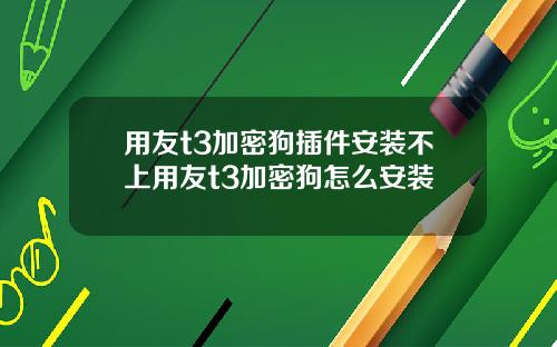 用友t3加密狗插件安装不上用友t3加密狗怎么安装
