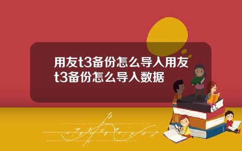 用友t3备份怎么导入用友t3备份怎么导入数据