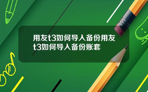 用友t3如何导入备份用友t3如何导入备份账套