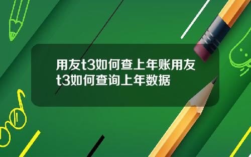 用友t3如何查上年账用友t3如何查询上年数据
