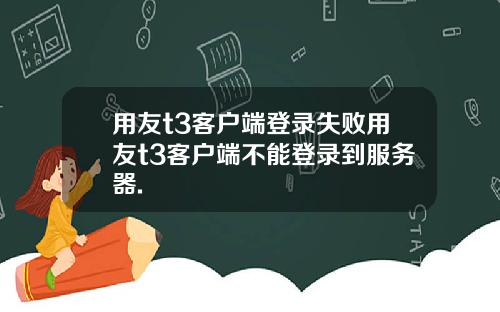 用友t3客户端登录失败用友t3客户端不能登录到服务器.