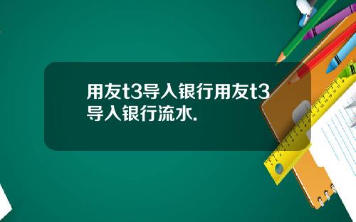 用友t3导入银行用友t3导入银行流水.