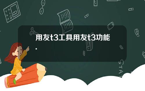 用友t3工具用友t3功能.