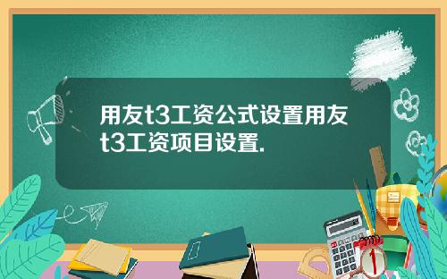 用友t3工资公式设置用友t3工资项目设置.