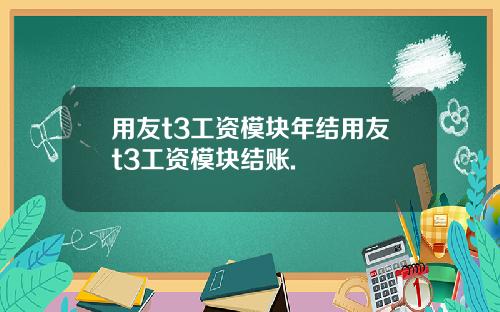 用友t3工资模块年结用友t3工资模块结账.