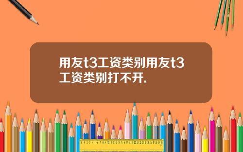 用友t3工资类别用友t3工资类别打不开.