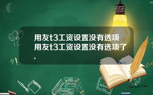 用友t3工资设置没有选项用友t3工资设置没有选项了.