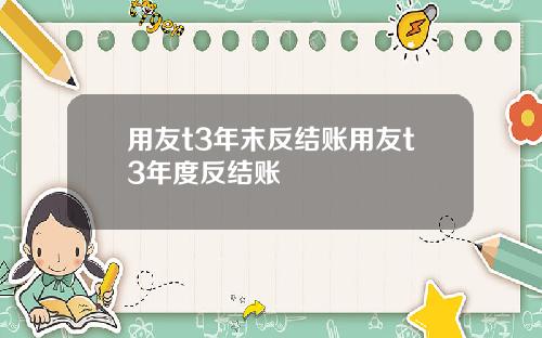 用友t3年末反结账用友t3年度反结账