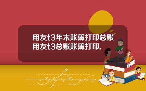 用友t3年末账簿打印总账用友t3总账账簿打印.