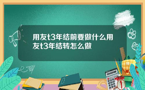 用友t3年结前要做什么用友t3年结转怎么做