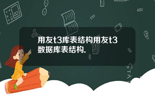 用友t3库表结构用友t3数据库表结构.