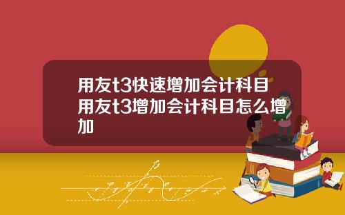 用友t3快速增加会计科目用友t3增加会计科目怎么增加