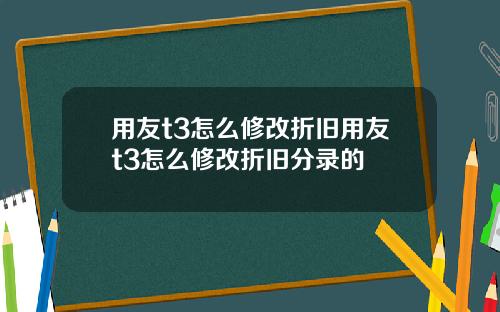 用友t3怎么修改折旧用友t3怎么修改折旧分录的