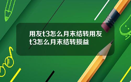 用友t3怎么月末结转用友t3怎么月末结转损益