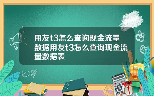 用友t3怎么查询现金流量数据用友t3怎么查询现金流量数据表