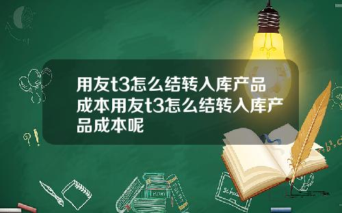 用友t3怎么结转入库产品成本用友t3怎么结转入库产品成本呢