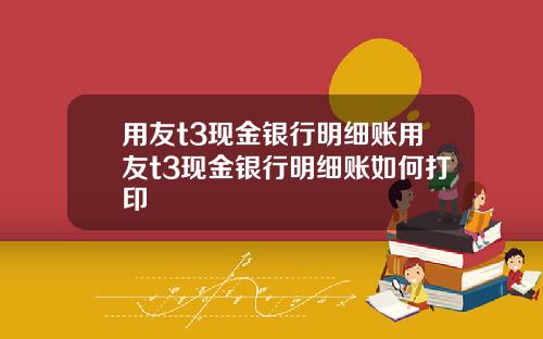 用友t3现金银行明细账用友t3现金银行明细账如何打印