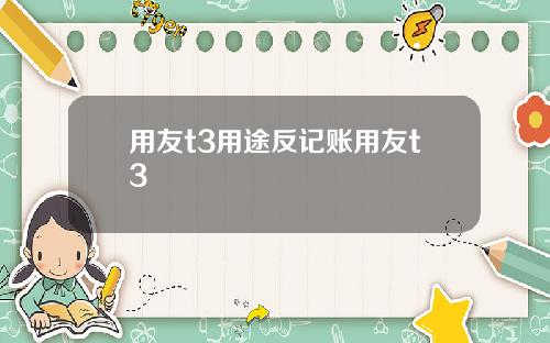 用友t3用途反记账用友t3