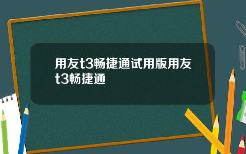 用友t3畅捷通试用版用友t3畅捷通