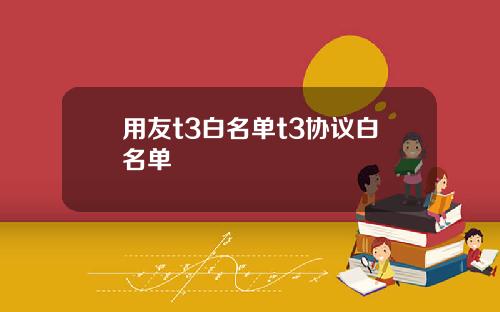 用友t3白名单t3协议白名单