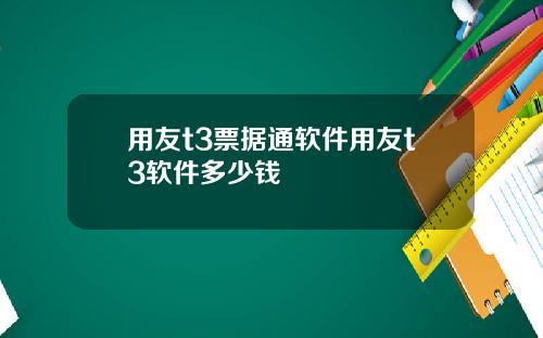 用友t3票据通软件用友t3软件多少钱