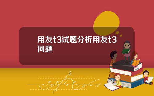 用友t3试题分析用友t3问题