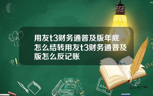 用友t3财务通普及版年底怎么结转用友t3财务通普及版怎么反记账
