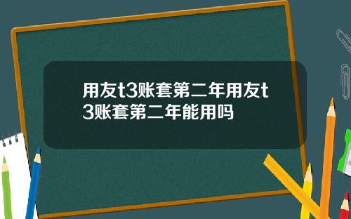 用友t3账套第二年用友t3账套第二年能用吗