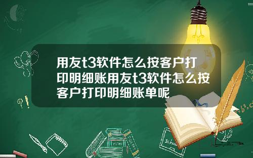 用友t3软件怎么按客户打印明细账用友t3软件怎么按客户打印明细账单呢