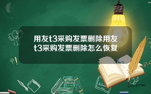 用友t3采购发票删除用友t3采购发票删除怎么恢复