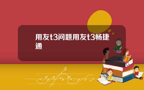 用友t3问题用友t3畅捷通