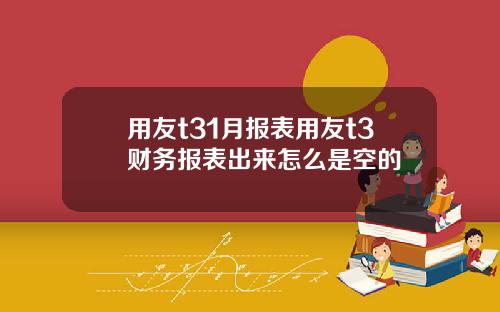 用友t31月报表用友t3财务报表出来怎么是空的