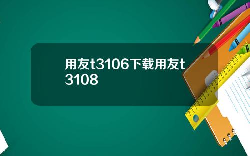 用友t3106下载用友t3108