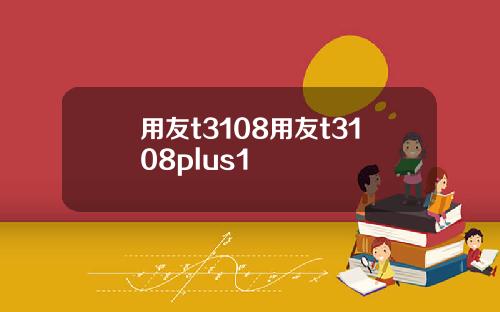 用友t3108用友t3108plus1