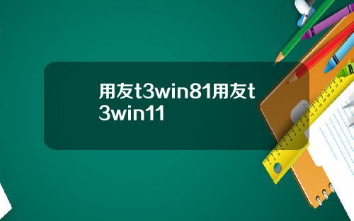 用友t3win81用友t3win11
