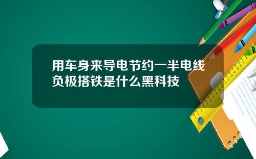 用车身来导电节约一半电线负极搭铁是什么黑科技