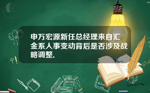 申万宏源新任总经理来自汇金系人事变动背后是否涉及战略调整.