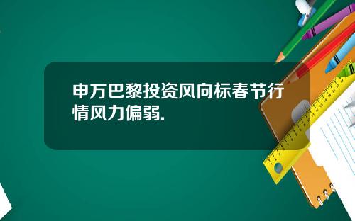 申万巴黎投资风向标春节行情风力偏弱.
