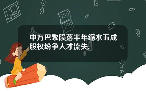 申万巴黎陨落半年缩水五成股权纷争人才流失.
