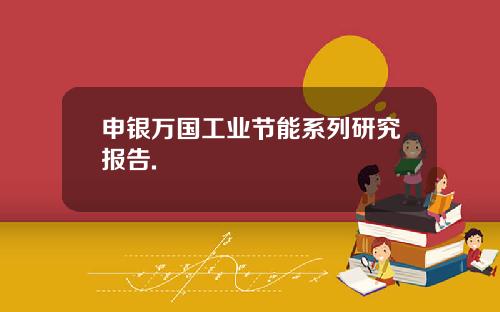 申银万国工业节能系列研究报告.