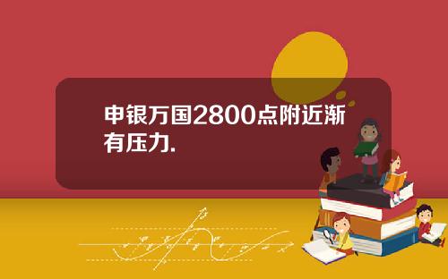 申银万国2800点附近渐有压力.