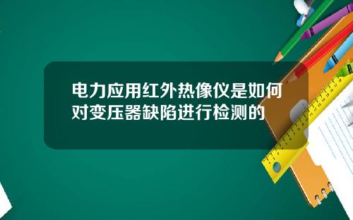 电力应用红外热像仪是如何对变压器缺陷进行检测的