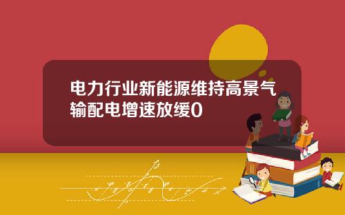 电力行业新能源维持高景气输配电增速放缓0