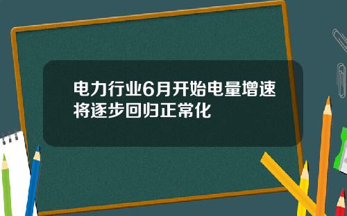 电力行业6月开始电量增速将逐步回归正常化