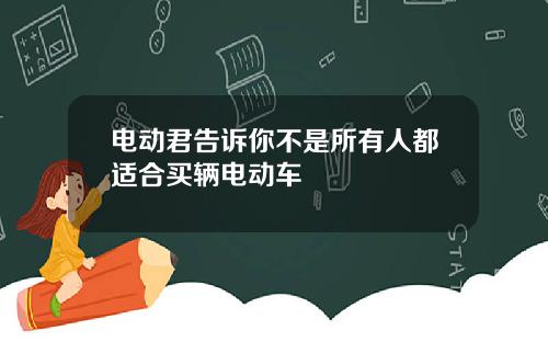 电动君告诉你不是所有人都适合买辆电动车