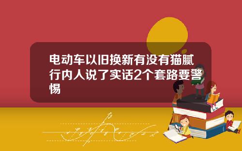 电动车以旧换新有没有猫腻行内人说了实话2个套路要警惕