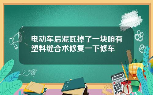 电动车后泥瓦掉了一块咱有塑料缝合术修复一下修车