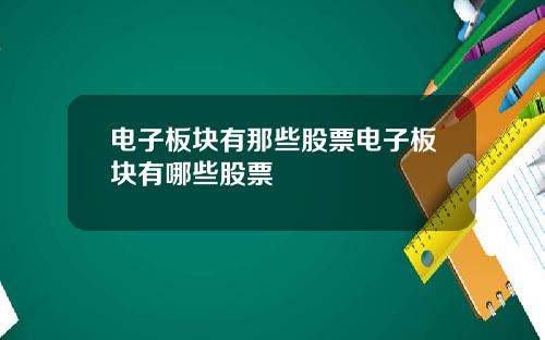 电子板块有那些股票电子板块有哪些股票