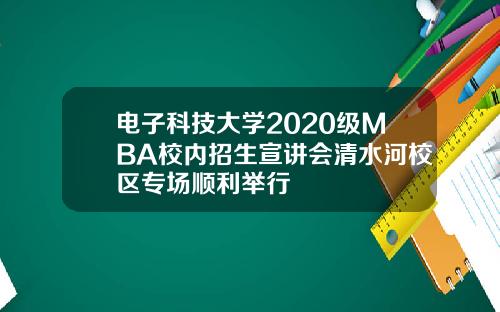 电子科技大学2020级MBA校内招生宣讲会清水河校区专场顺利举行